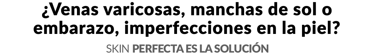 ¿Várices, manchas de sol o imperfecciones en la piel?